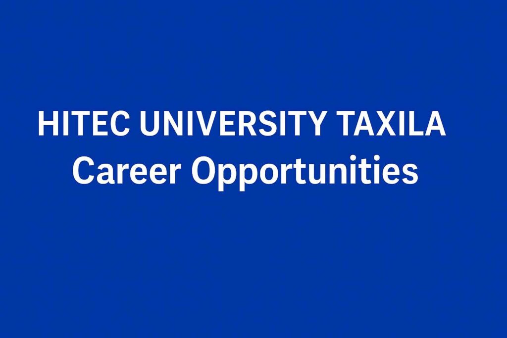 HITEC University Jobs in Taxila 2025 – Apply Online for Faculty & Staff Positions